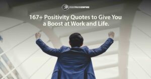 167+ Positivity Quotes to Give You a Boost at Work and Life.