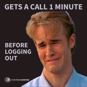 Gets a call 1 minute before logging out.