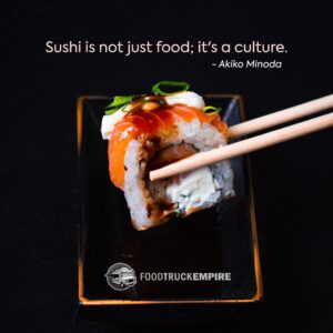 "Sushi is not just food; it's a culture."- Akiko Minoda