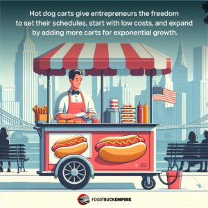 Hot dog carts give entrepreneurs the freedom to set their schedules, start with low costs, and expand by adding more carts for exponential growth.