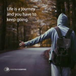 Life is a journey and you have to keep going.
