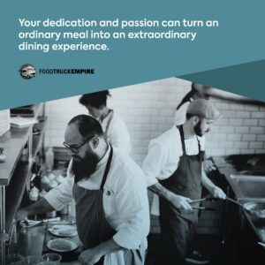 Your dedication and passion can turn an ordinary meal into an extraordinary dining experience. 