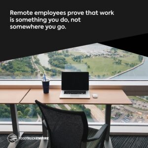 Remote employees prove that work is something you do, not somewhere you go.