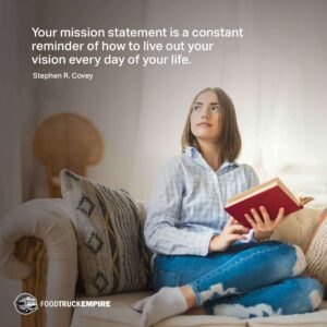 Your mission statement is a constant reminder of how to live out your vision every day of your life.
