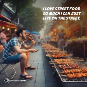 I love street food so much I can just live on the street.