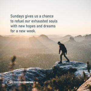 Sundays gives us a chance to refuel our exhausted souls with new hopes and dreams for a new week.